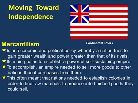 Moving Toward Independence Mercantilism  Is an economic and political policy whereby a nation tries to gain greater wealth and power greater than that.