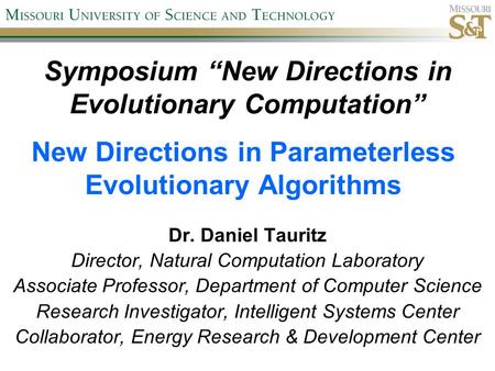Symposium “New Directions in Evolutionary Computation” Dr. Daniel Tauritz Director, Natural Computation Laboratory Associate Professor, Department of Computer.