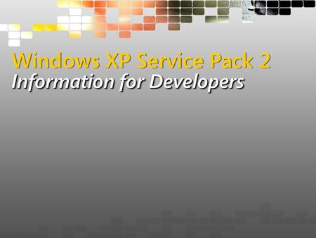 Information for Developers Windows XP Service Pack 2 Information for Developers.