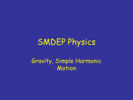 SMDEP Physics Gravity, Simple Harmonic Motion. Vote only on required HW problems Other problems will be worked out in TA sessions.