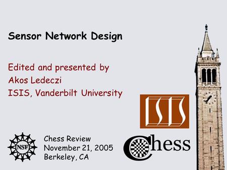 Chess Review November 21, 2005 Berkeley, CA Edited and presented by Sensor Network Design Akos Ledeczi ISIS, Vanderbilt University.