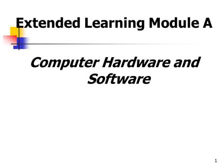1 Extended Learning Module A Computer Hardware and Software.