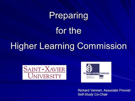 Preparing for the Higher Learning Commission Richard Venneri, Associate Provost Self-Study Co-Chair.