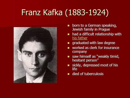 Franz Kafka (1883-1924) born to a German speaking, Jewish family in Prague born to a German speaking, Jewish family in Prague had a difficult relationship.