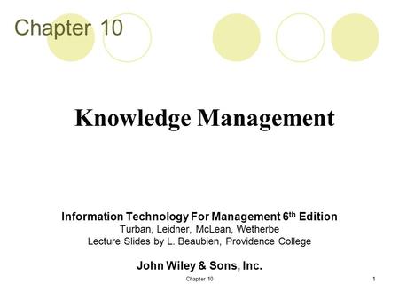 Chapter 101 Information Technology For Management 6 th Edition Turban, Leidner, McLean, Wetherbe Lecture Slides by L. Beaubien, Providence College John.