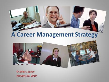 A Career Management Strategy © Miles Lauzon January 19, 2010.