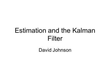 Estimation and the Kalman Filter David Johnson. The Mean of a Discrete Distribution “I have more legs than average”