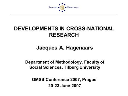 DEVELOPMENTS IN CROSS-NATIONAL RESEARCH Jacques A. Hagenaars Department of Methodology, Faculty of Social Sciences, Tilburg University QMSS Conference.