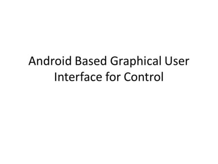 Android Based Graphical User Interface for Control.