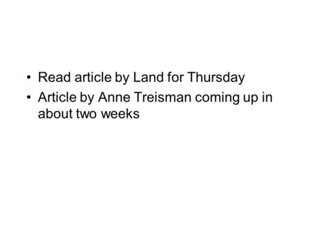 Read article by Land for Thursday Article by Anne Treisman coming up in about two weeks.