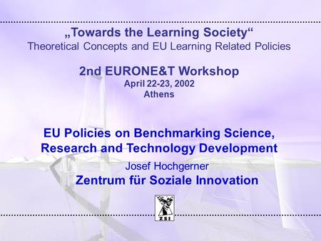 „Towards the Learning Society“ Theoretical Concepts and EU Learning Related Policies 2nd EURONE&T Workshop April 22-23, 2002 Athens EU Policies on Benchmarking.