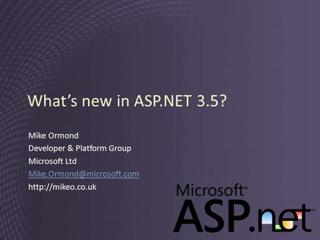 What’s new in ASP.NET 3.5? Mike Ormond Developer & Platform Group Microsoft Ltd