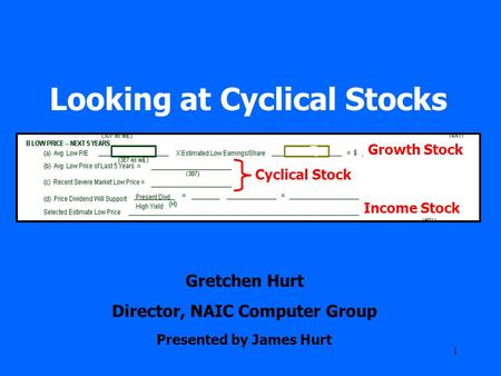 1 Looking at Cyclical Stocks Gretchen Hurt Director, NAIC Computer Group Presented by James Hurt Growth Stock Cyclical Stock Income Stock.