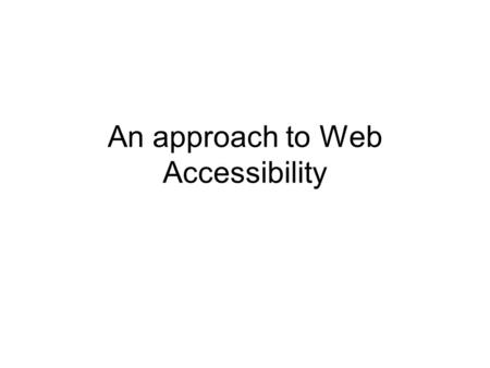 An approach to Web Accessibility. Reminder WCAG 2.0.Web accessibility is formally defined by the World Wide Web Consortium (W3C), whose Web Content Accessibility.