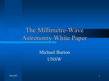 30/11/051 The Millimetre-Wave Astronomy White Paper Michael Burton UNSW.