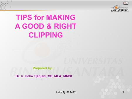 Indra Tj - D 24221 TIPS for MAKING A GOOD & RIGHT CLIPPING Prepared by : Dr. Ir. Indra Tjahjani, SS, MLA, MMSI.