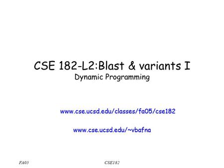 FA05CSE182 CSE 182-L2:Blast & variants I Dynamic Programming www.cse.ucsd.edu/classes/fa05/cse182 www.cse.ucsd.edu/~vbafna.