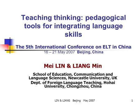 LIN & LIANG Beijing May 20071 Teaching thinking: pedagogical tools for integrating language skills The 5th International Conference on ELT in China 16.