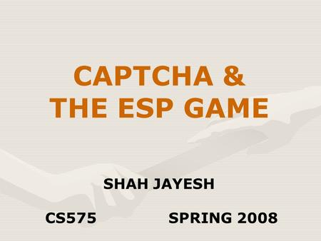 CAPTCHA & THE ESP GAME SHAH JAYESH CS575SPRING 2008.