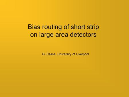 Bias routing of short strip on large area detectors G. Casse, University of Liverpool.
