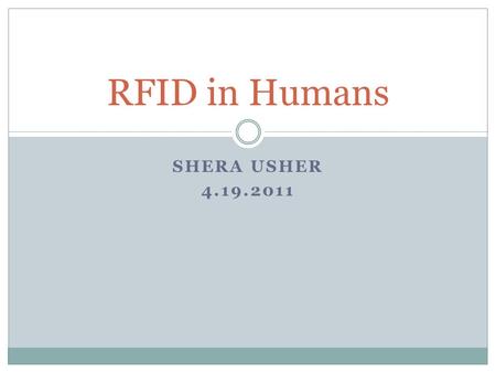 SHERA USHER 4.19.2011 RFID in Humans. Brief History of RFID RFID can be traced back to WWII Sir Robert Alexander Watson-Watt developed the first active.