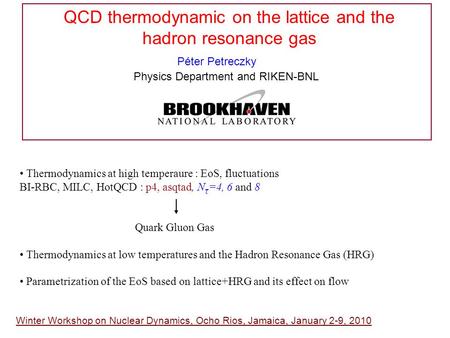 QCD thermodynamic on the lattice and the hadron resonance gas Péter Petreczky Physics Department and RIKEN-BNL Winter Workshop on Nuclear Dynamics, Ocho.