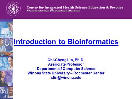 Chi-Cheng Lin, Ph.D. Associate Professor Department of Computer Science Winona State University – Rochester Center Introduction to Bioinformatics.