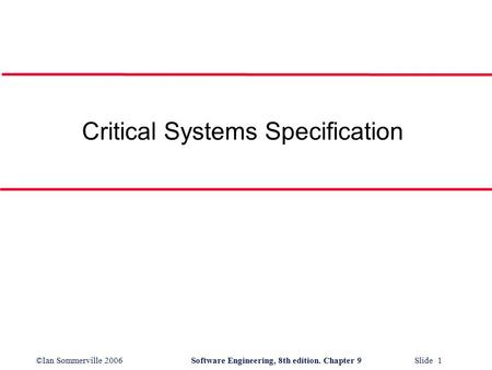©Ian Sommerville 2006Software Engineering, 8th edition. Chapter 9 Slide 1 Critical Systems Specification.