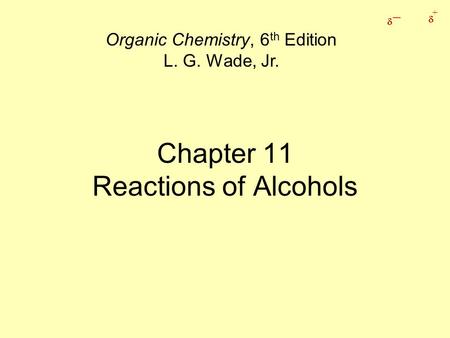 _  +  Chapter 11 Reactions of Alcohols Organic Chemistry, 6 th Edition L. G. Wade, Jr.