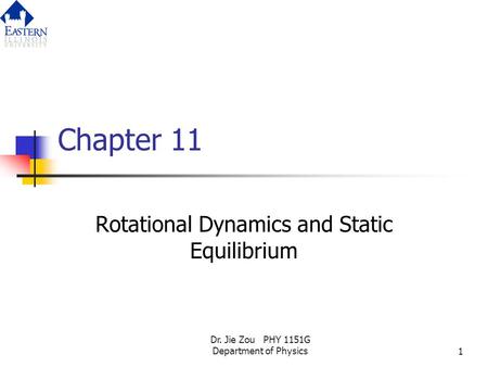 Dr. Jie Zou PHY 1151G Department of Physics1 Chapter 11 Rotational Dynamics and Static Equilibrium.