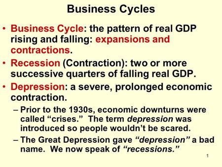 1 Business Cycles Business Cycle: the pattern of real GDP rising and falling: expansions and contractions. Recession (Contraction): two or more successive.