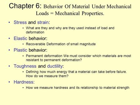 Chapter 6: Behavior Of Material Under Mechanical Loads = Mechanical Properties. Stress and strain: What are they and why are they used instead of load.