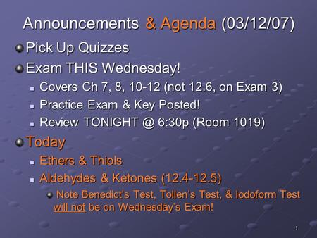 1 Announcements & Agenda (03/12/07) Pick Up Quizzes Exam THIS Wednesday! Covers Ch 7, 8, 10-12 (not 12.6, on Exam 3) Covers Ch 7, 8, 10-12 (not 12.6, on.