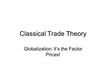 Classical Trade Theory Globalization: It’s the Factor Prices!
