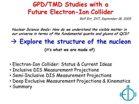 Rolf Ent, INT, September 18, 2009 GPD/TMD Studies with a Future Electron-Ion Collider Electron-Ion Collider: Status & Current Ideas Inclusive DIS Measurement.