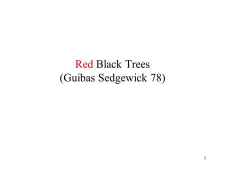 1 Red Black Trees (Guibas Sedgewick 78). 2 Goal Keep sorted lists subject to the following operations: find(x,L) insert(x,L) delete(x,L) catenate(L1,L2)