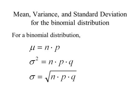 Mean, Variance, and Standard Deviation for the binomial distribution For a binomial distribution,
