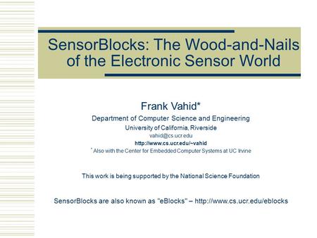 SensorBlocks: The Wood-and-Nails of the Electronic Sensor World Frank Vahid* Department of Computer Science and Engineering University of California, Riverside.
