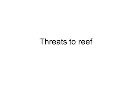 Threats to reef.