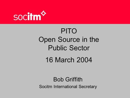 PITO Open Source in the Public Sector 16 March 2004 Bob Griffith Socitm International Secretary.