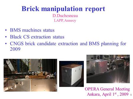 1 Brick manipulation report BMS machines status Black CS extraction status CNGS brick candidate extraction and BMS planning for 2009 D.Duchesneau LAPP,