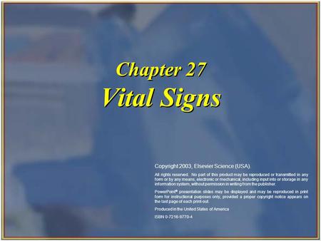 Copyright 2003, Elsevier Science (USA). All rights reserved. Chapter 27 Vital Signs Copyright 2003, Elsevier Science (USA). All rights reserved. No part.