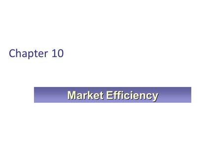 Chapter 10 Market Efficiency. Warren Buffet I'd be a bum on the street with a tin cup if the markets were always efficient ….”Observing correctly that.