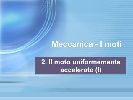 Meccanica - I moti 2. Il moto uniformemente accelerato (I)