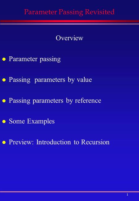 1 Parameter Passing Revisited Overview l Parameter passing l Passing parameters by value l Passing parameters by reference l Some Examples l Preview: Introduction.
