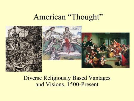 American “Thought” Diverse Religiously Based Vantages and Visions, 1500-Present.