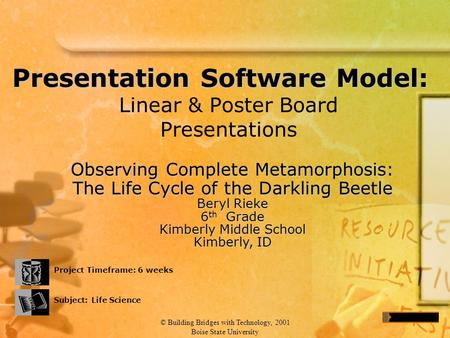 © Building Bridges with Technology, 2001 Boise State University Presentation Software Model: Linear & Poster Board Presentations Project Timeframe: 6 weeks.