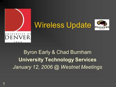 1 Wireless Update Byron Early & Chad Burnham University Technology Services January 12, Westnet Meetings.