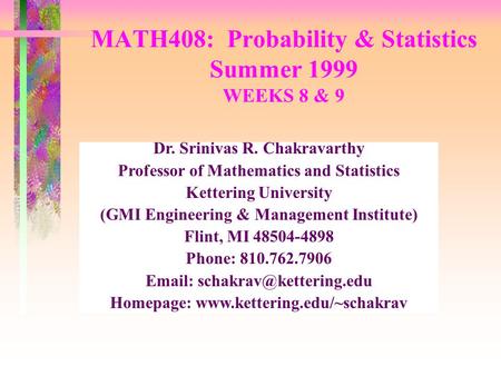 MATH408: Probability & Statistics Summer 1999 WEEKS 8 & 9 Dr. Srinivas R. Chakravarthy Professor of Mathematics and Statistics Kettering University (GMI.