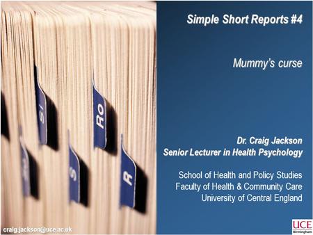 Simple Short Reports #4 Mummy’s curse Dr. Craig Jackson Senior Lecturer in Health Psychology School of Health and Policy Studies Faculty of Health & Community.